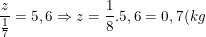 \small \frac{z}{\frac{1}{7}}=5,6\Rightarrow z=\frac{1}{8}.5,6=0,7(kg)